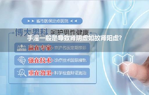 平时用手是阴虚如故阳虚_手淫导致肾虚是阴虚如故阳虚需要吃什么药物