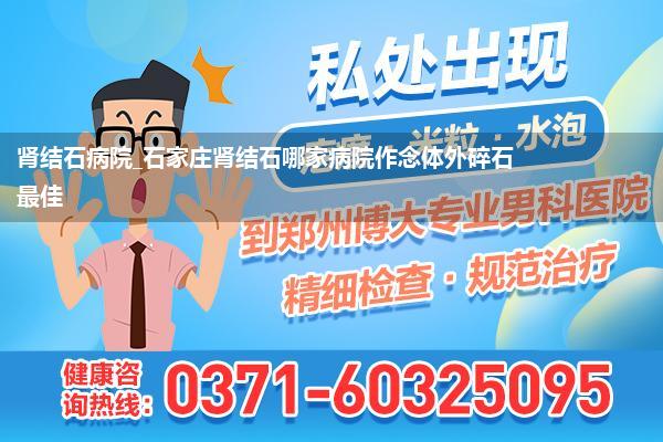 肾结石病院_石家庄肾结石哪家病院作念体外碎石最佳