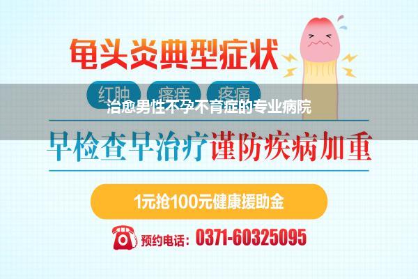 治愈男性不孕不育症的专业病院
