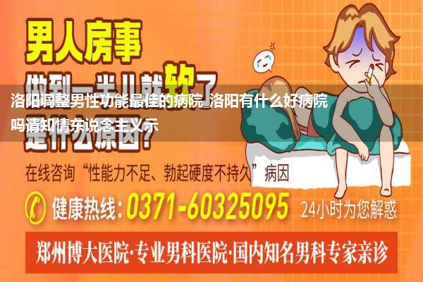 洛阳调整男性功能最佳的病院_洛阳有什么好病院吗请知情东说念主义示