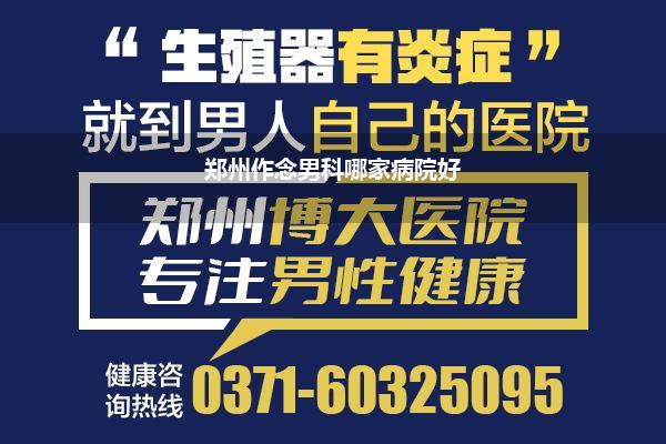 郑州那家病院诊疗男科(郑州男科病院那儿比拟好)