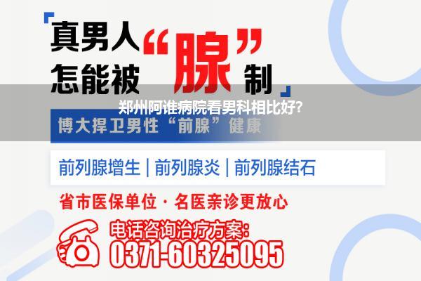 郑州阿谁病院看男科相比好?