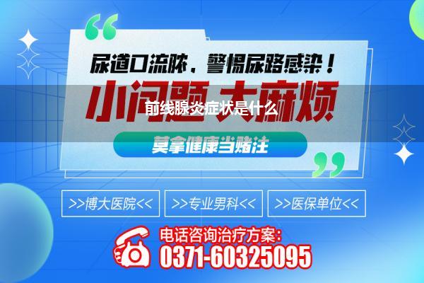 前线腺炎有什么症状(前线腺炎症状是什么)