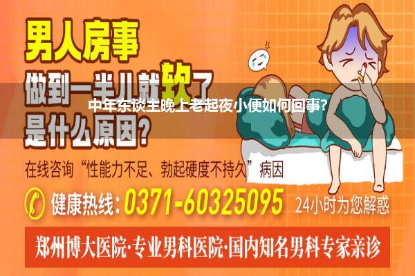 中年东谈主晚上老起夜小便如何回事?