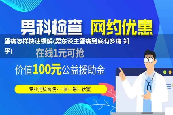 蛋痛怎样快速缓解(男东谈主蛋痛到底有多痛 知乎)