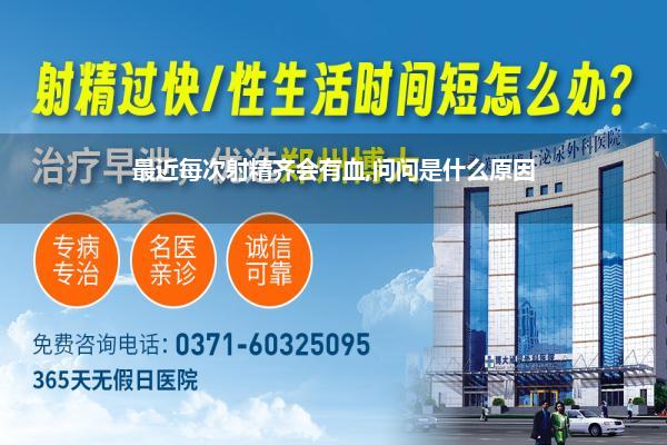 最近每次射精齐会有血,问问是什么原因