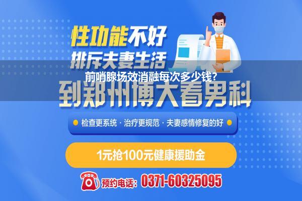 前哨腺场效消融每次多少钱?