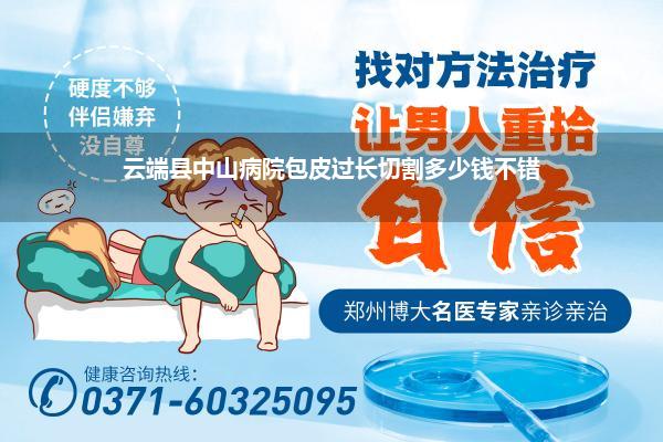 云端县中山病院包皮过长切割多少钱不错