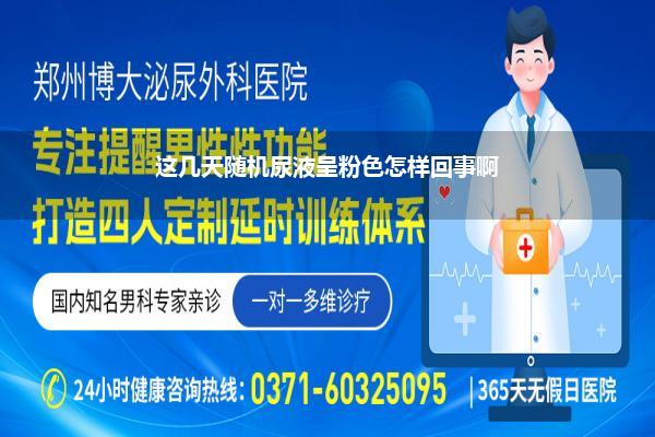 尿液偏红色怎样回事(这几天随机尿液呈粉色怎样回事啊)