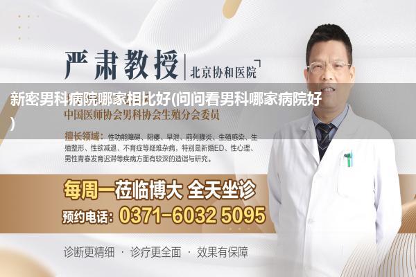 新密男科病院哪家相比好(问问看男科哪家病院好)