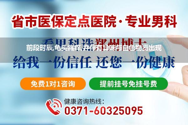 前段时辰,龟头瘙痒,并伴有异味与白色物资出现
