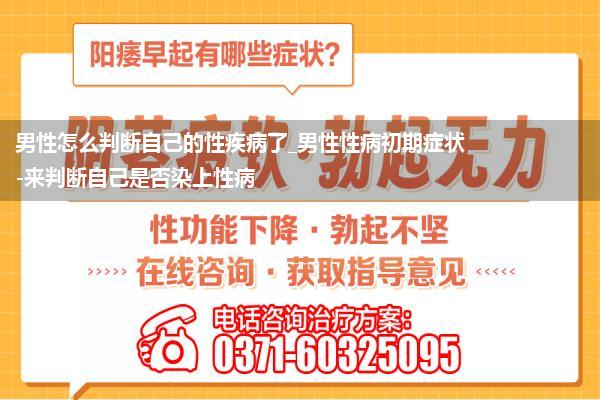 男性怎么判断自己的性疾病了_男性性病初期症状-来判断自己是否染上性病
