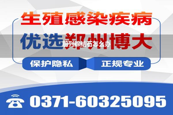 前列腺结石的治疗方法(前列腺结石怎么治疗)