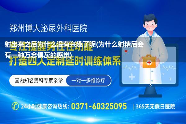 射出来之后为什么没有兴趣了呢(为什么射精后会有一种万念俱灰的感觉)