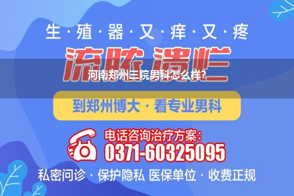 河南郑州三院男科怎么样?