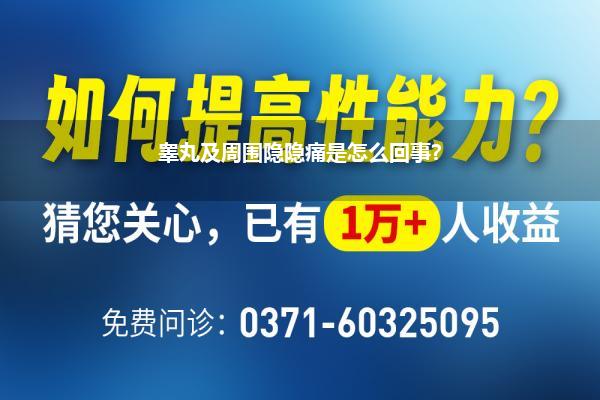 睾丸及周围隐隐痛是怎么回事?